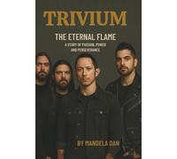 TRIVIUM: THE ETERNAL FLAME: A STORY OF PASSION,POWER AND PERSEVERANCE