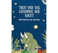 Trixi und das Geheimnis der Nacht: Gute-Nacht-Geschichte für Kinder: Mitmachbuch zum ausmalen und vorlesen: Geschichte über Mut, Freundschaft und die ... Nacht - perfekt zum Kuscheln und Einschlafen!