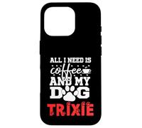 Trixie All In Need Is Coffee My Dog Named Trixie Custodia per iPhone 16 Pro