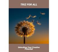 Triz For All: Unlocking Your Creative Potential