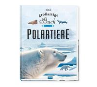 TRÖTSCH Kinderbuch Das großartige Buch der Polartiere: Entdeckerbuch Beschäftigungsbuch Vorlesebuch