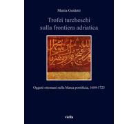 Trofei turcheschi sulla frontiera adriatica. Oggetti ottomani nella Marca pontif