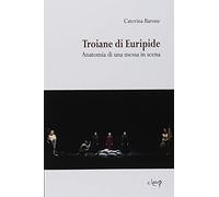 Troiane di Euripide. Anatomia di una messa in scena