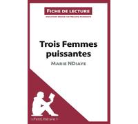 Trois femmes puissantes de Marie NDiaye (Fiche de lecture): Analyse complète et résumé détaillé de l'oeuvre