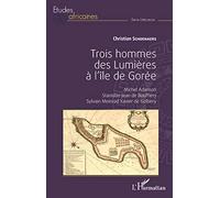 Trois hommes des Lumières à l'île de Gorée: Michel Adanson, Stanislas-Jean de Boufflers, Sylvain Meinrad Xavier de Golbery