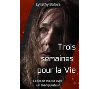 Trois semaines pour la vie: La fin de ma vie avec un manipulateur