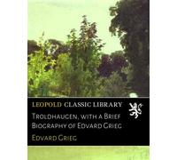 Troldhaugen, with a Brief Biography of Edvard Grieg