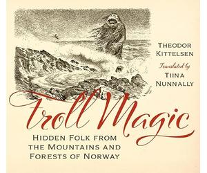 Troll Magic: Hidden Folk from the Mountains and Forests of Norway