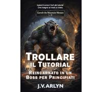 Trollare il Tutorial: Reincarnato in un Boss per Principianti: Accogliente LitRPG Dungeon Crawl Isekai Fantasy