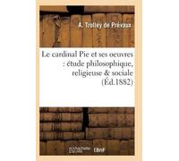 Trolley de Prev Le Cardinal Pie Et Ses Oeuvres: Étude Philosophique, (Tascabile)