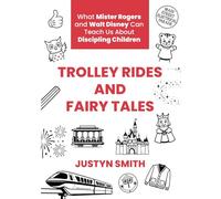 Trolley Rides and Fairy Tales: What Mister Rogers and Walt Disney Can Teach Us About Discipling Children