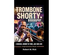 TROMBONE SHORTY BIOGRAPHY: A Musical Journey Of Funk, Jazz And Love (Inspirational Book)