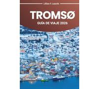 TROMSØ GUÍA DE VIAJE 2026: Explora el País de las Maravillas del Ártico de Noruega con la aurora boreal, el sol de medianoche, los fiordos, la vida ... culturales en el extremo norte de Europa