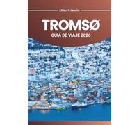 TROMSØ GUÍA DE VIAJE 2026: Explora el País de las Maravillas del Ártico de Noruega con la aurora boreal, el sol de medianoche, los fiordos, la vida ... culturales en el extremo norte de Europa