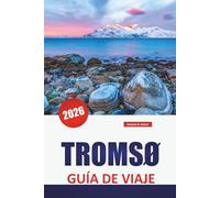 TROMSØ GUÍA DE VIAJE 2026: Explore la aurora boreal de Noruega, las vistas del Ártico, los viajes a los fiordos, la cultura y los consejos prácticos para quienes visitan por primera vez