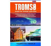 TROMSØ GUIDE DE VOYAGE 2025-2026: Votre compagnon ultime pour les aurores boréales, Aventures arctiques et exploration durable