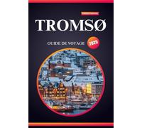 TROMSØ GUIDE DE VOYAGE 2025: Votre guide ultime d'aventure dans l'Arctique sur les aurores boréales, la faune et la magie hivernale inoubliable !