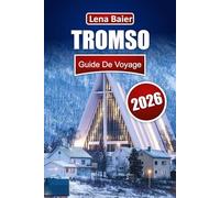 Tromsø Guide de voyage 2026: Informations essentielles, itinéraires et merveilles de l'Arctique pour une évasion ultime en Norvège du Nord