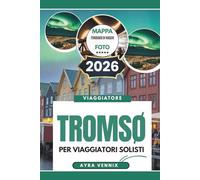 TROMSØ PER VIAGGIATORI SOLISTI: Una guida turistica del 2026 alla città artica della luce norvegese