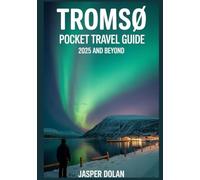 TROMSØ POCKET TRAVEL GUIDE 2025 AND BEYOND