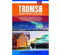 TROMSØ REISEFÜHRER 2025-2026: Ihr ultimativer Begleiter für Nordlichter, Arktische Abenteuer und nachhaltige Erkundung