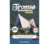 Tromsø Reiseführer 2026: Der ultimative Reiseführer zu den Nordlichtern, einzigartigen arktischen Abenteuern in Norwegen, Winteraktivitäten und vielem mehr - mit echten Insider-Tipps