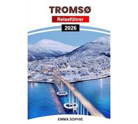 TROMSØ REISEFÜHRER 2026: Entdecken Sie arktische Wunder, Nordlichter, malerische Landschaften, Outdoor-Abenteuer, Kultur, Restaurants und versteckte Schätze.