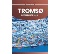 TROMSØ REISEFÜHRER 2026: Erkunden Sie Norwegens arktisches Wunderland mit Nordlichtern, Mitternachtssonne, Fjorden, Tier- und Kulturschätzen im hohen Norden Europas