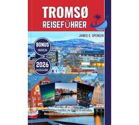 TROMSØ REISEFÜHRER 2026: Ihr zuverlässiger Begleiter, um die Welt zu erkunden, Kontakte zu knüpfen und jede Reise zu genießen