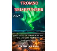 Tromsø Reiseführer 2026: Nordlichter, Mitternachtssonne und arktische Abenteuer: Tromsø enthüllt