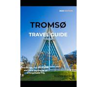 TROMSØ TRAVEL GUIDE 2025: Travel Tips, Top Attractions, and Local Secrets for an Unforgettable Trip