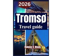 TROMSØ TRAVEL GUIDE 2026: A Practical Traveler’s Roadmap for Arctic Exploration & Northern Lights Experiences in Norway
