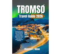 TROMSØ TRAVEL GUIDE 2026: Discover Norway’s Arctic Wonderland with Local Secrets, Northern Lights Experiences, Hidden Gems, Smart Travel Tips, and Year-Round Adventure Planning