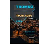 TROMSØ TRAVEL GUIDE 2026: Frozen Fjords, Arctic Wildlife Habitats, and Winter Landscapes