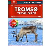 TROMSØ TRAVEL GUIDE 2026: Month-by-month itineraries, Northern Lights strategy, ethical Sámi experiences, local tips, weather backups, and practical logistics above the Arctic Circle