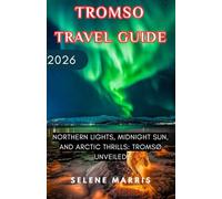 Tromsø Travel Guide 2026: Northern Lights, Midnight Sun, and Arctic Thrills: Tromsø Unveiled