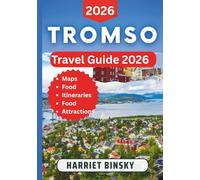 TROMSØ TRAVEL GUIDE 2026: Your Expert Companion to Discover Norway’s Arctic Capital of Lights, Fjords, Top Attracrions, Culture, and Adventure With Insider Tips for a Hassle-Free Journey