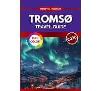 Tromsø Travel Guide 2026: Your Gateway to Arctic Culture, Cuisine, and Outdoor Thrills