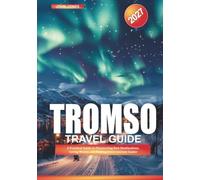 TROMSØ TRAVEL GUIDE 2027: A Practical Guide to Discovering New Destinations, Saving Money, and Making Every Journey Easier