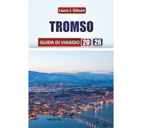TROMSO GUIDA DI VIAGGIO 2026: Esplora le principali attrazioni, il cibo locale, gli itinerari, i quartieri e le esperienze culturali per i visitatori alle prime armi e i viaggiatori esperti