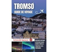 TROMSO GUIDE DE VOYAGE 2026: Aurores boréales, traîneau à chiens, soleil de minuit, faune arctique et expéditions polaires