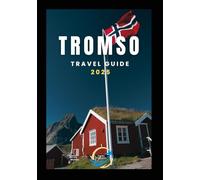TROMSO TRAVEL GUIDE 2025: Gateway to the Arctic and the Northern Lights