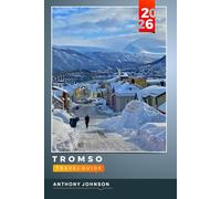 TROMSO TRAVEL GUIDE 2026: Discover Hidden Gems, Historic Landmarks, Travel Tips, and Unforgettable Vacation Experiences