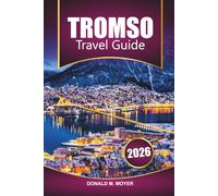 Tromso Travel Guide 2026: Experience Northern Lights, Arctic Adventures, Local Culture, and Top Attractions in Norway