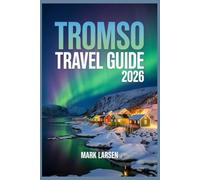 TROMSO TRAVEL GUIDE 2026: Experience Norway’s Arctic Gateway with Insider Tips and Local Insights