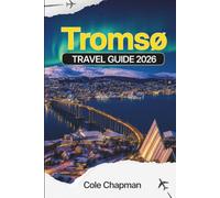 TROMSO TRAVEL GUIDE 2026: Northern Lights Viewing, Arctic Travel Experiences, Practical Itineraries, Budget Planning Tips, and Essential Places to Explore in Northern Norway