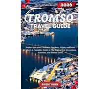 Tromso Travel Guide: Explore the Arctic Wonders, Northern Lights, and Local Culture: A Complete Guide to The Region Best Attractions, Activities, and Hidden Gems