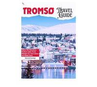 Tromso Travel Guide: Explore the Attractions, Northern Lights, Fjords, Midnight Sun, Sami Culture and Hidden Gems