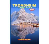 TRONDHEIM TRAVEL GUIDE 2025-2026: A Journey Through Norway’s Historic Heart, Vibrant Culture & Scenic Beauty