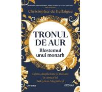 Tronul de aur. Blestemul unui monarh - Christopher de Bellaigue, Kronika, Editie in limba romana